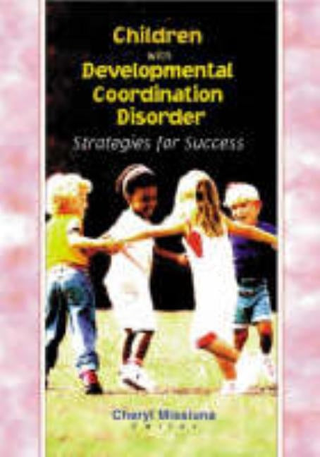 Children with Developmental Coordination Disorder: Strategies for Success by Missiuna, Cheryl