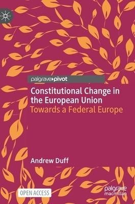 Constitutional Change in the European Union: Towards a Federal Europe by Duff, Andrew