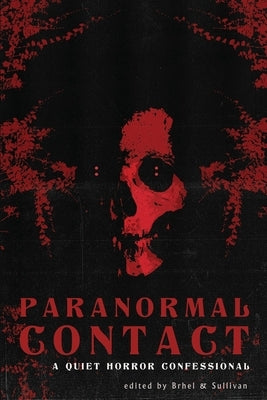 Paranormal Contact: A Quiet Horror Confessional by Brhel, John