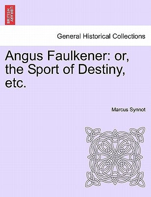Angus Faulkener: Or, the Sport of Destiny, Etc. by Synnot, Marcus