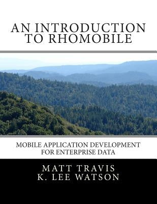An Introduction to RhoMobile: Mobile Application Development for Enterprise Data by Travis, Matt