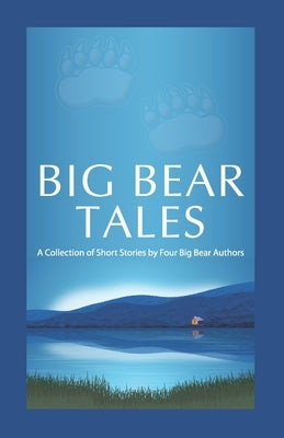 Big Bear Tales: A Collection of Short Stories by Four Big Bear Authors by Brookes, Lori
