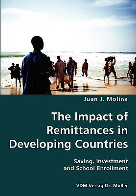 The Impact of Remittances in Developing Countries- Saving, Investment and School Enrollment by Molina, Juan J.