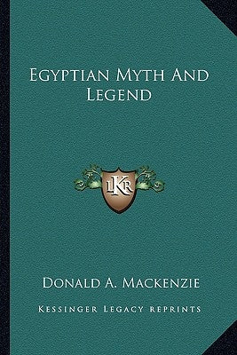 Egyptian Myth And Legend by MacKenzie, Donald A.