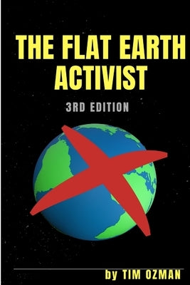THE FLAT EARTH ACTIVIST 3rd Edition by Ozman, Tim