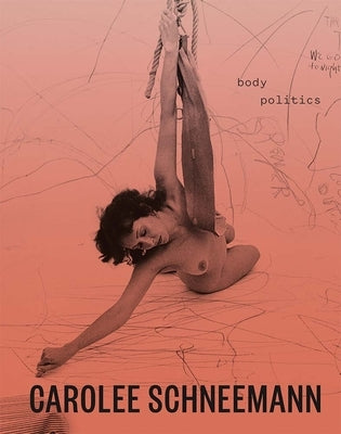 Carolee Schneemann: Body Politics by Johnson, Lotte