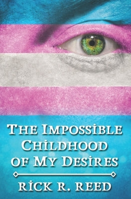 The Impossible Childhood of My Desires by Reed, Rick R.