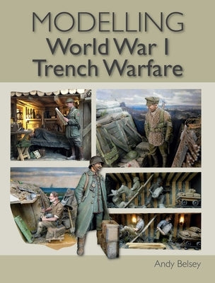 Modelling Ww1 Trench Warfare by Belsey, Andy