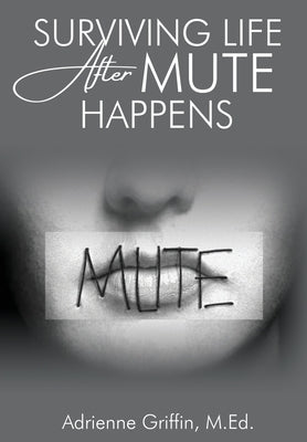 Surviving Life After Mute Happens by Griffin, Adrienne
