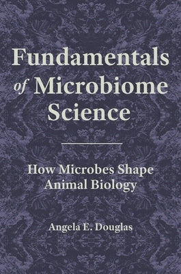 Fundamentals of Microbiome Science: How Microbes Shape Animal Biology by Douglas, Angela E.
