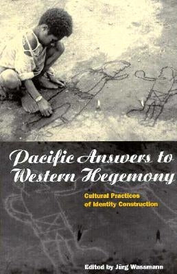 Pacific Answers to Western Hegemony: Cultural Practices of Identity Construction by Wassmann, Jürg