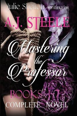 Mastering the Professor by Steele, A. J.