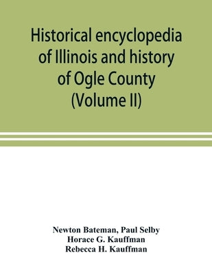 Historical encyclopedia of Illinois and history of Ogle County (Volume II) by Bateman, Newton