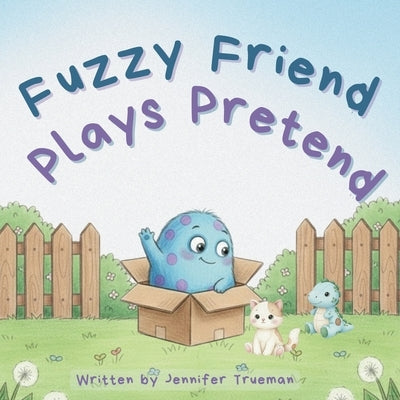 Fuzzy Friend Plays Pretend by Trueman, Jennifer