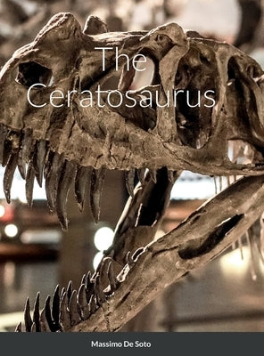 The Ceratosaurus (Hardcover Edition) by de Soto, Massimo