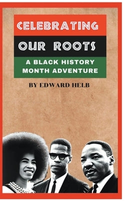 Celebrating Our Roots: A Black History Month Adventure by Helb, Edward