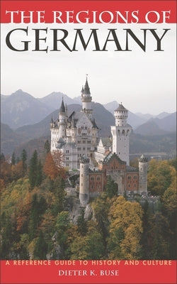The Regions of Germany: A Reference Guide to History and Culture by Buse, Dieter