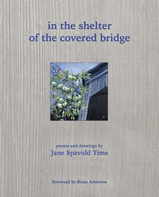 in the shelter of the covered bridge by Tims, Jane Spavold