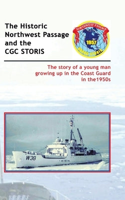 The Historic Northwest Passage and the Cgc Storis: The Story of a Young Man Growing up in the Coast Guard in the 1950S by Juge, Dick