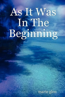 As It Was In The Beginning by Glen, Marie