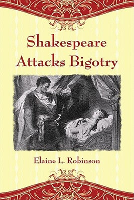Shakespeare Attacks Bigotry: A Close Reading of Six Plays by Robinson, Elaine L.