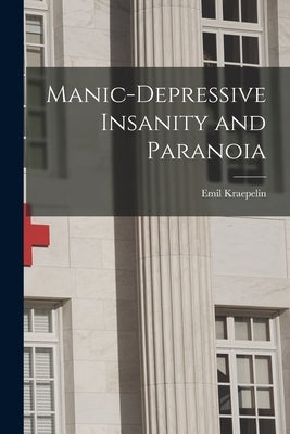 Manic-depressive Insanity and Paranoia by Kraepelin, Emil