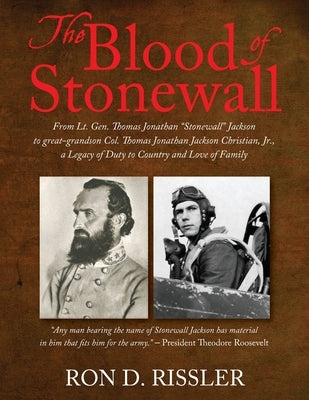 The Blood of Stonewall: From Lt. Gen. Thomas Jonathan "Stonewall" Jackson to great-grandson Col. Thomas Jonathan Jackson Christian, Jr., A Leg by Rissler, Ron D.
