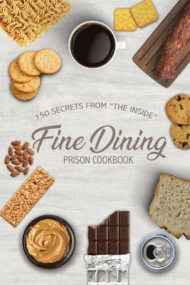 Fine Dining Prison Cookbook: 150 Secrets From The Inside by Publishers, Freebird
