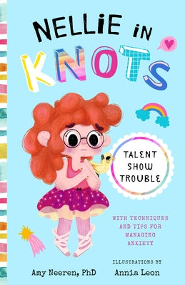 Nellie in Knots: Talent Show Trouble: With Techniques and Tips for Managing Anxiety by Neeren, Amy