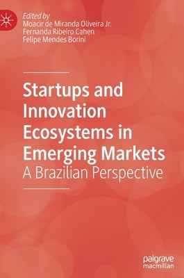 Startups and Innovation Ecosystems in Emerging Markets: A Brazilian Perspective by Oliveira Jr, Moacir de Miranda