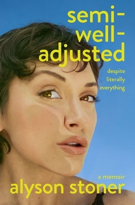 Semi-Well-Adjusted Despite Literally Everything: A Memoir by Stoner, Alyson
