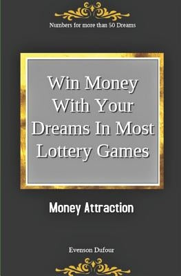 Win Money with Your Dreams in Most Lottery Games: Money Attraction: Numbers for More Than 50 Dreams by Dufour, Evenson