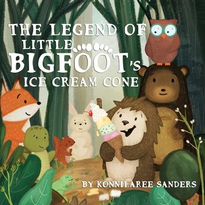 The Legend of Little Bigfoot's Ice Cream Cone by Sanders, Konnilaree Walker