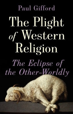 The Plight of Western Religion: The Eclipse of the Other-Worldly by Gifford, Paul