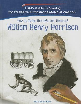 How to Draw the Life and Times of William Henry Harrison by Barton-Billman, Hilary