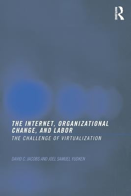The Internet, Organizational Change and Labor: The Challenge of Virtualization by Jacobs, David C. D.