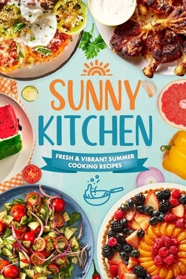 Sunny Kitchen: Fresh and Vibrant Summer Cooking Recipes by Fitzgerald, Charlie