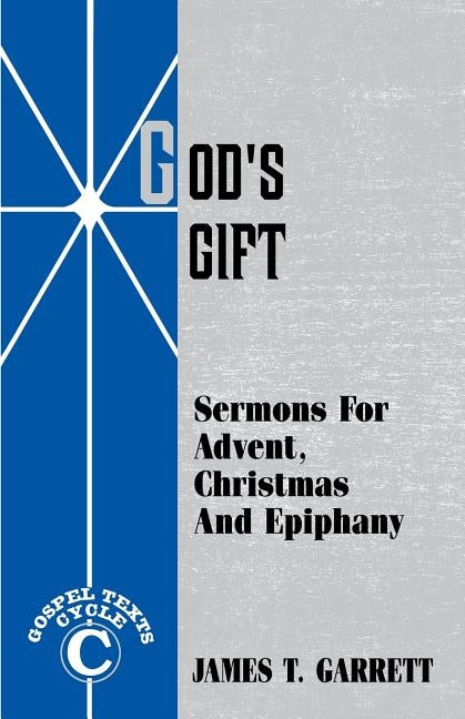 God's Gift: Sermons For Advent, Christmas And Epiphany: Gospel Texts, Cycle C by Garrett, James T.