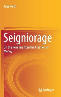 Seigniorage: On the Revenue from the Creation of Money by Reich, Jens