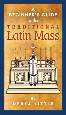 A Beginner's Guide to the Traditional Latin Mass by Little, Derya