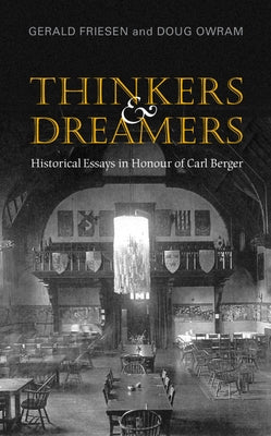 Thinkers and Dreamers: Historical Essays in Honour of Carl Berger by Friesen, Gerald