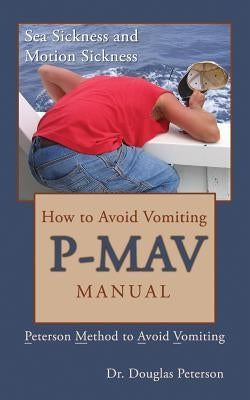 How to Avoid Vomiting: P-MAV Manual: Peterson Method to Avoid Vomiting by Peterson, Douglas