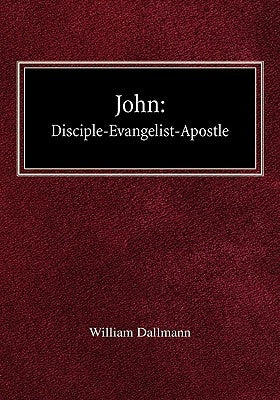 John: Disciple-Evangelist-Apostle by Dallmann, William