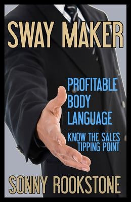 Sway Maker: Profitable Body Language: Know the sales tipping point by Nardone III, A. A.