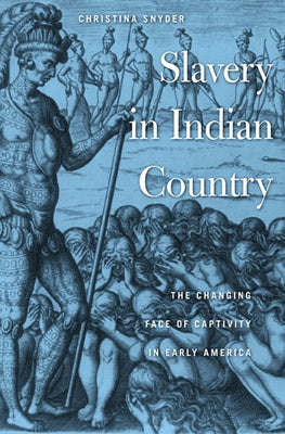 Slavery in Indian Country: The Changing Face of Captivity in Early America by Snyder, Christina