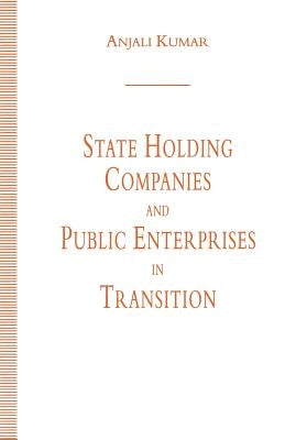 State Holding Companies and Public Enterprises in Transition by Kumar, Anjali