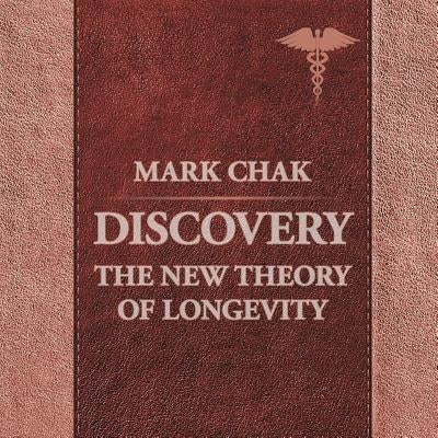 Discovery: The New Theory of Longevity by Chak, Mark