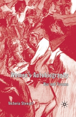 Women's Autobiography: War and Trauma by Stewart, V.