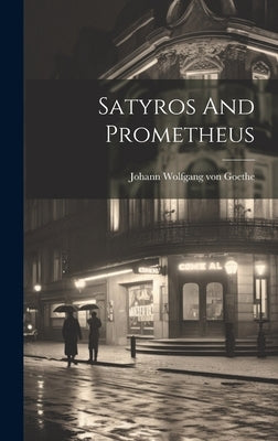 Satyros And Prometheus by Johann Wolfgang Von Goethe