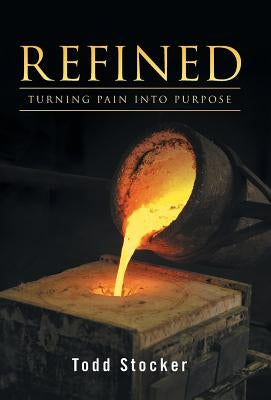 Refined: Turning Pain into Purpose by Stocker, Todd